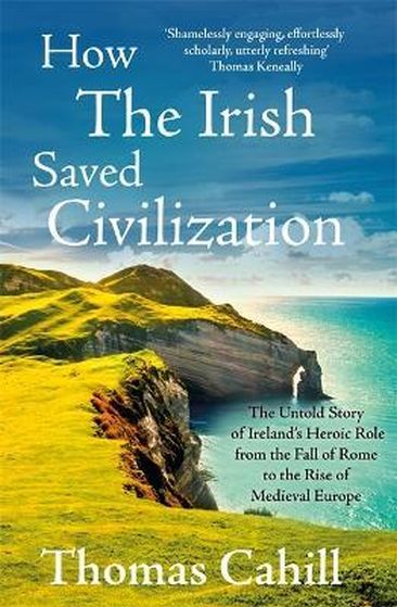 Book Cover How The Irish Saved Civilization: The Untold Story of Ireland's Heroic Role from the Fall of Rome to the Rise of Medieval Europe