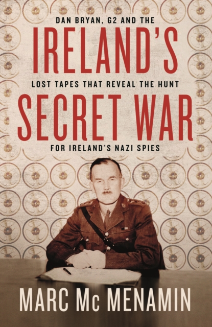 Book Cover Ireland's Secret War: Dan Bryan, G2 and the lost tapes that reveal the hunt for Ireland's Nazi spies
