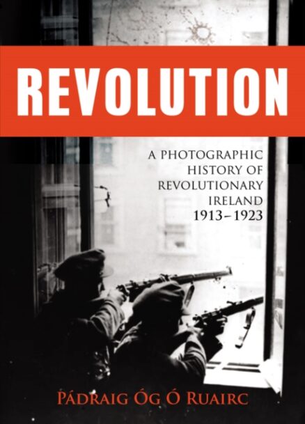 Book Cover Revolution: A Photographic History of Revolutionary Ireland 1913-1923