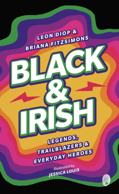 Book Cover Black and Irish: Legends, Trailblazers and Everyday Heroes: Legends, Trailblazers & Everyday Heroes